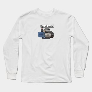 Vacuum Pump - My Job Sucks! Refrigeration, Air-conditioning. Long Sleeve T-Shirt